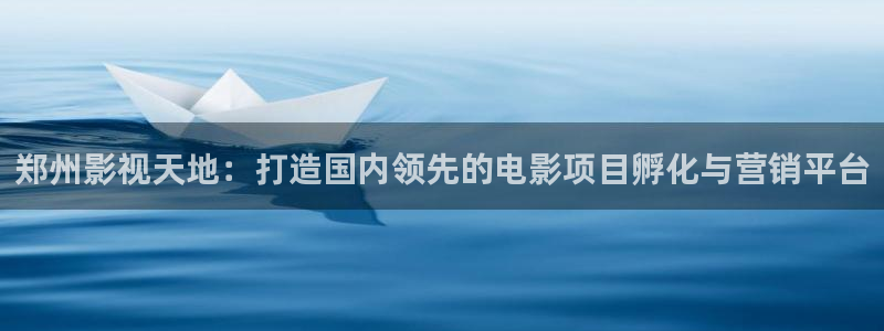 桔子倫理影院：鄭州影視天地：打造國內領先的電影項目孵化與營銷平臺